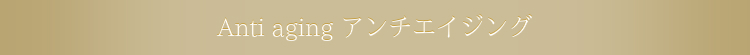 Anti-Agingアンチエイジング